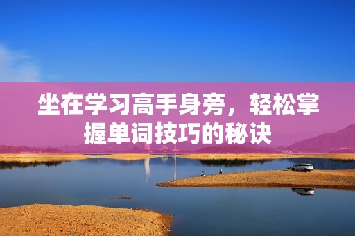 坐在学习高手身旁，轻松掌握单词技巧的秘诀