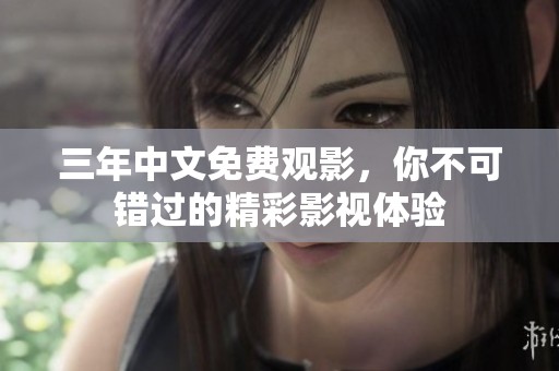 三年中文免费观影，你不可错过的精彩影视体验
