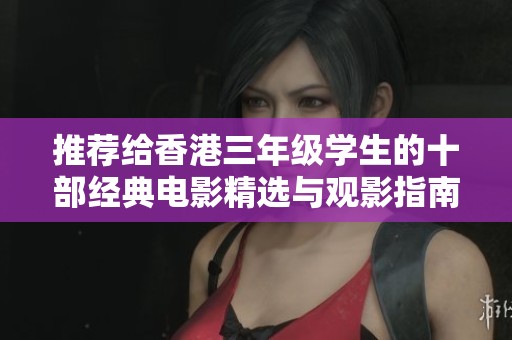 推荐给香港三年级学生的十部经典电影精选与观影指南