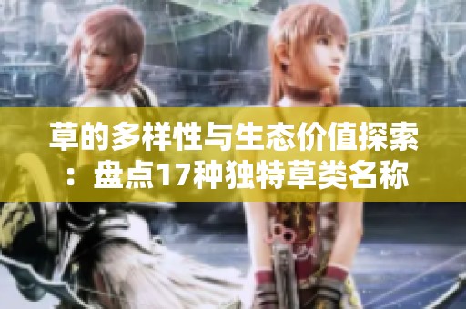 草的多样性与生态价值探索：盘点17种独特草类名称