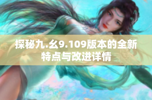 探秘九.幺9.109版本的全新特点与改进详情