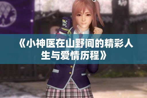 《小神医在山野间的精彩人生与爱情历程》