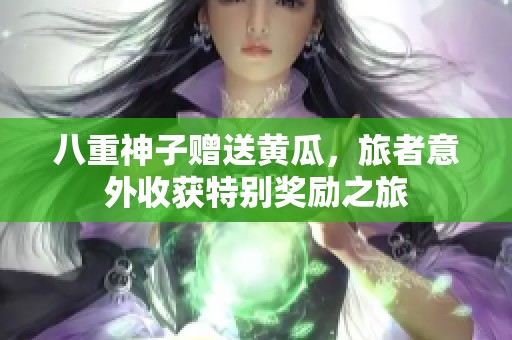 八重神子赠送黄瓜，旅者意外收获特别奖励之旅