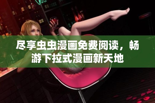 尽享虫虫漫画免费阅读，畅游下拉式漫画新天地