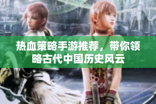 热血策略手游推荐，带你领略古代中国历史风云