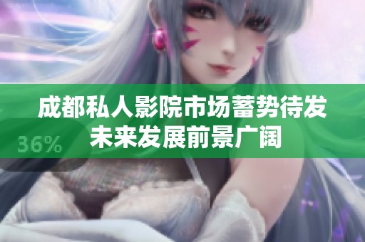 成都私人影院市场蓄势待发 未来发展前景广阔