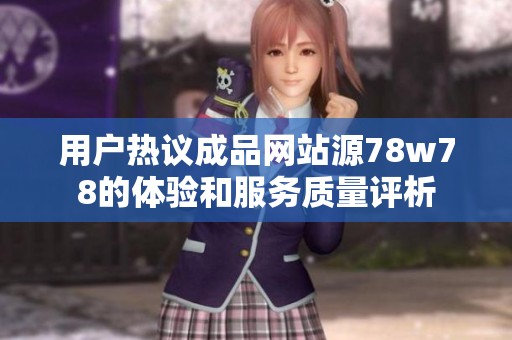 用户热议成品网站源78w78的体验和服务质量评析