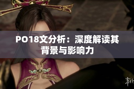 PO18文分析：深度解读其背景与影响力
