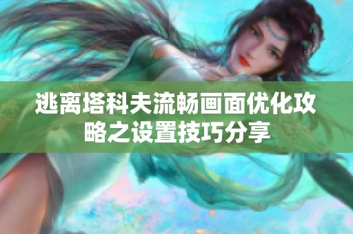 逃离塔科夫流畅画面优化攻略之设置技巧分享