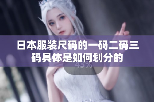 日本服装尺码的一码二码三码具体是如何划分的