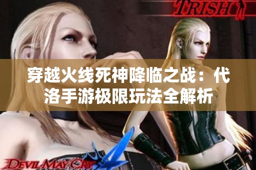 穿越火线死神降临之战：代洛手游极限玩法全解析
