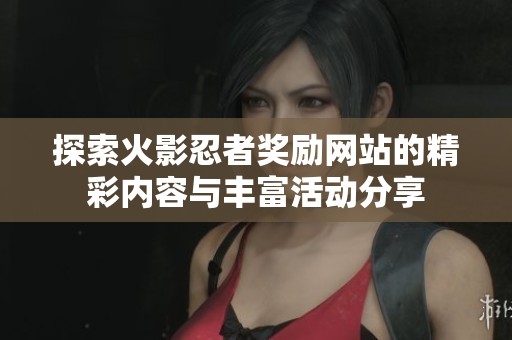 探索火影忍者奖励网站的精彩内容与丰富活动分享