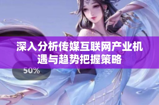 深入分析传媒互联网产业机遇与趋势把握策略