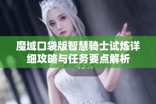 魔域口袋版智慧骑士试炼详细攻略与任务要点解析