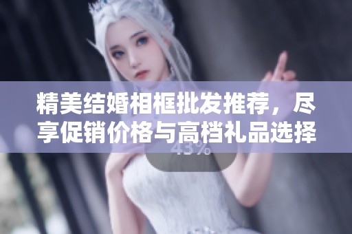 精美结婚相框批发推荐，尽享促销价格与高档礼品选择