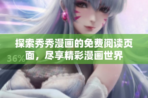 探索秀秀漫画的免费阅读页面，尽享精彩漫画世界