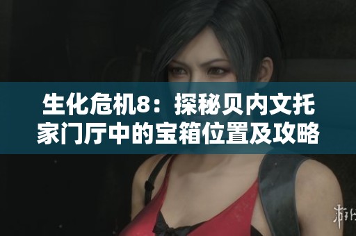 生化危机8：探秘贝内文托家门厅中的宝箱位置及攻略