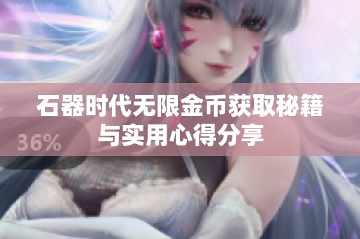 石器时代无限金币获取秘籍与实用心得分享
