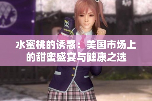 水蜜桃的诱惑：美国市场上的甜蜜盛宴与健康之选