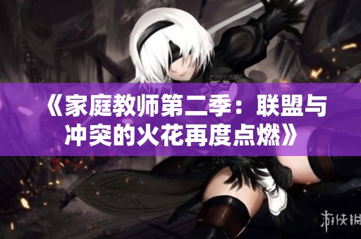 《家庭教师第二季：联盟与冲突的火花再度点燃》