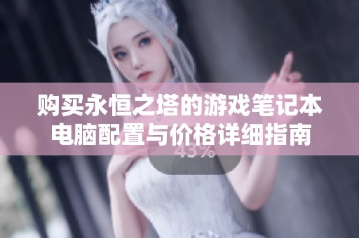 购买永恒之塔的游戏笔记本电脑配置与价格详细指南