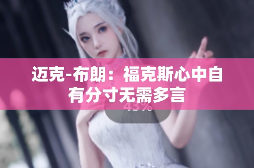 迈克-布朗：福克斯心中自有分寸无需多言