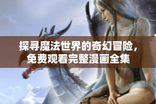 探寻魔法世界的奇幻冒险，免费观看完整漫画全集