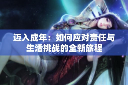 迈入成年：如何应对责任与生活挑战的全新旅程