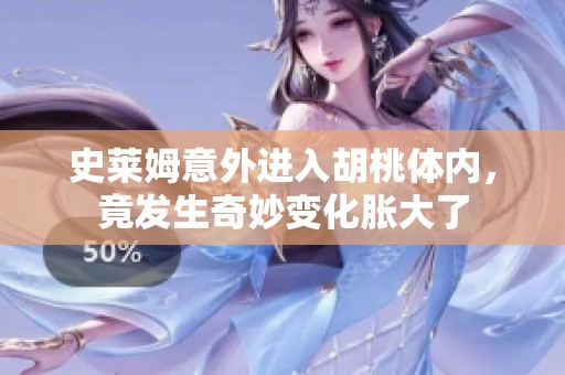 史莱姆意外进入胡桃体内，竟发生奇妙变化胀大了