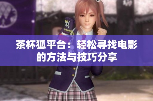 茶杯狐平台：轻松寻找电影的方法与技巧分享