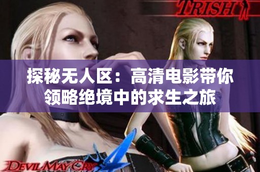 探秘无人区：高清电影带你领略绝境中的求生之旅