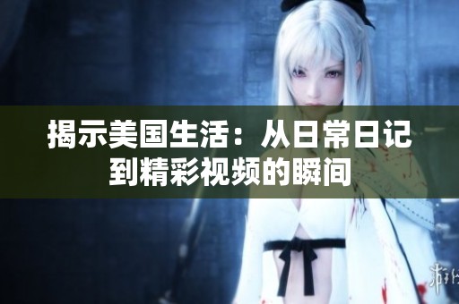 揭示美国生活：从日常日记到精彩视频的瞬间