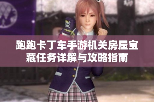 跑跑卡丁车手游机关房屋宝藏任务详解与攻略指南