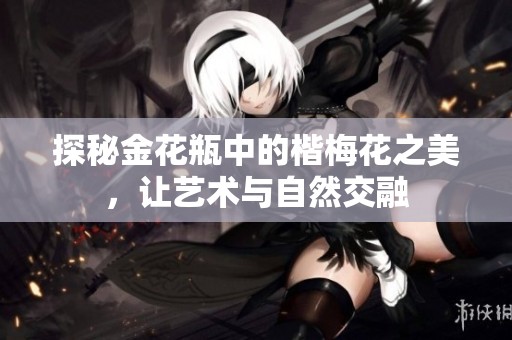 探秘金花瓶中的楷梅花之美，让艺术与自然交融