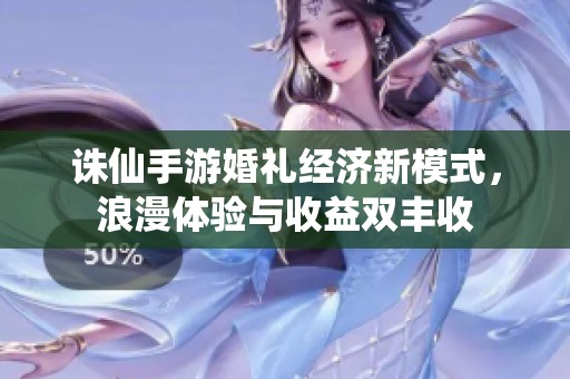 诛仙手游婚礼经济新模式，浪漫体验与收益双丰收