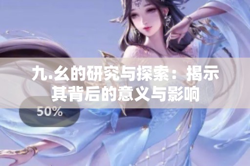 九.幺的研究与探索：揭示其背后的意义与影响