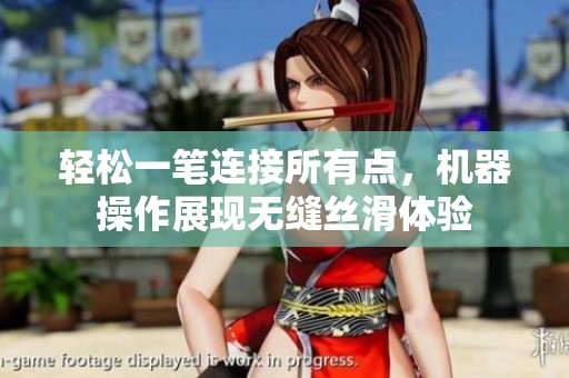 轻松一笔连接所有点，机器操作展现无缝丝滑体验