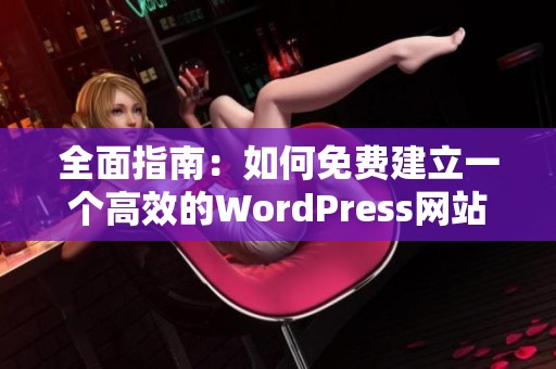 全面指南：如何免费建立一个高效的WordPress网站