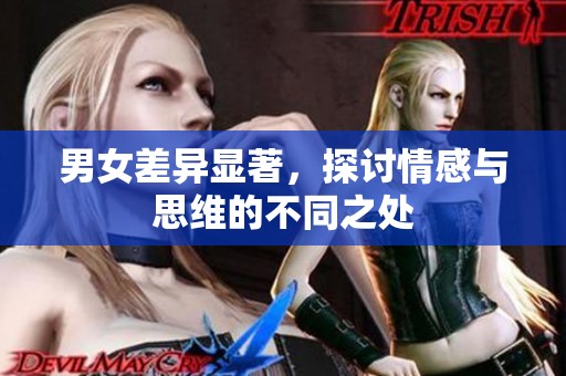 男女差异显著，探讨情感与思维的不同之处