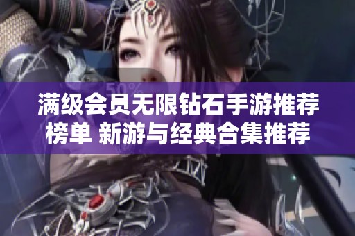 满级会员无限钻石手游推荐榜单 新游与经典合集推荐