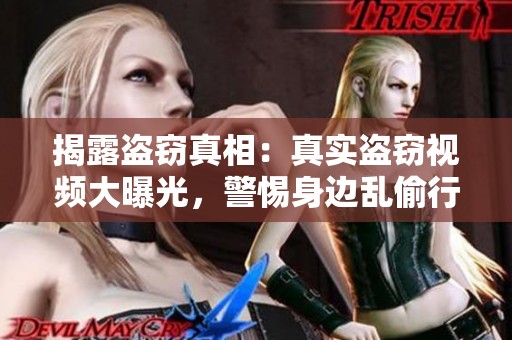 揭露盗窃真相：真实盗窃视频大曝光，警惕身边乱偷行为