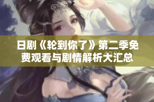 日剧《轮到你了》第二季免费观看与剧情解析大汇总