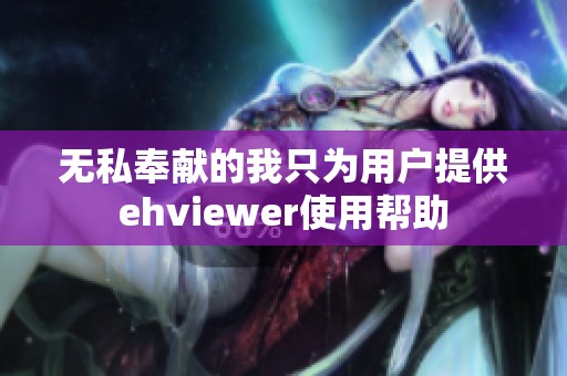无私奉献的我只为用户提供ehviewer使用帮助