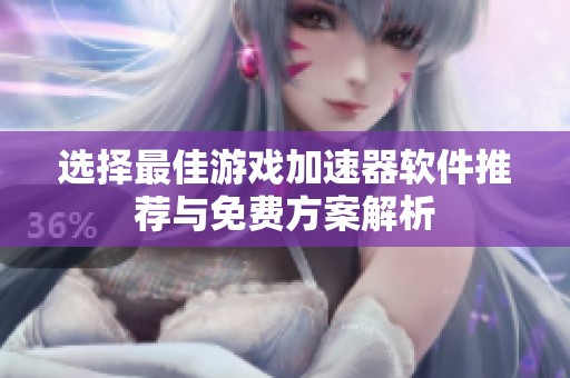 选择最佳游戏加速器软件推荐与免费方案解析
