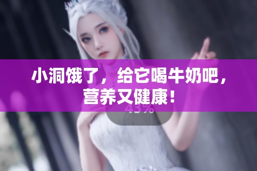 小洞饿了，给它喝牛奶吧，营养又健康！