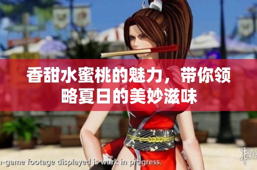 香甜水蜜桃的魅力，带你领略夏日的美妙滋味