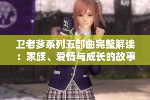卫老爹系列五部曲完整解读：家族、爱情与成长的故事探秘