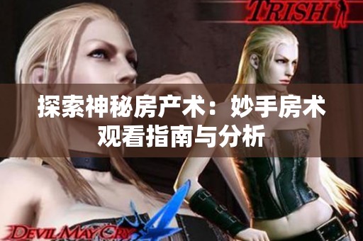 探索神秘房产术：妙手房术观看指南与分析