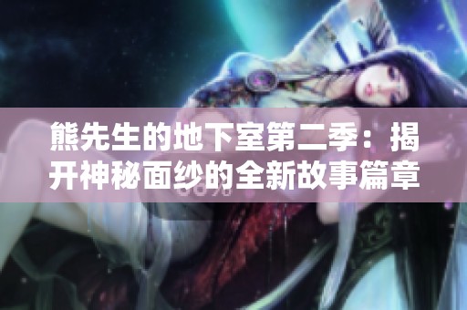 熊先生的地下室第二季：揭开神秘面纱的全新故事篇章