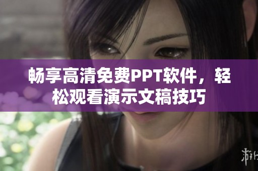 畅享高清免费PPT软件，轻松观看演示文稿技巧